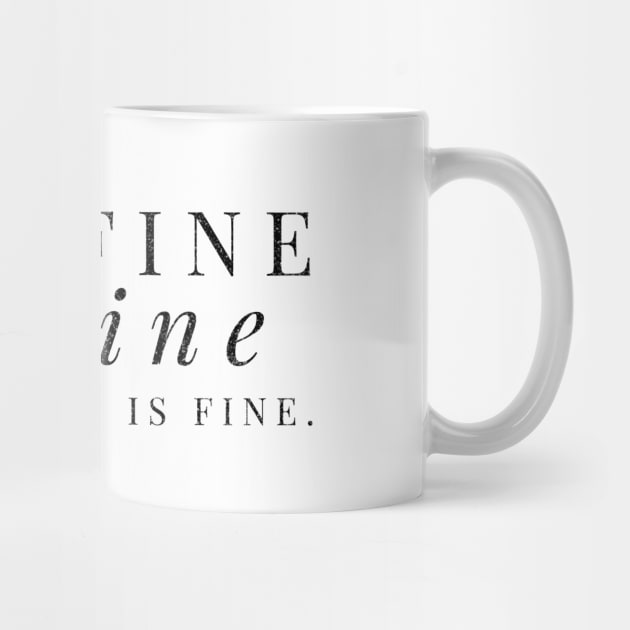 It's fine, I'm fine, Everything is fine black distressed text design by BlueLightDesign